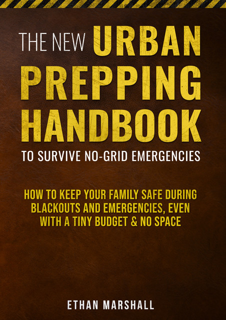 The New Urban Prepping Handbook to Survive No-Grid Emergencies, Ethan Marshall