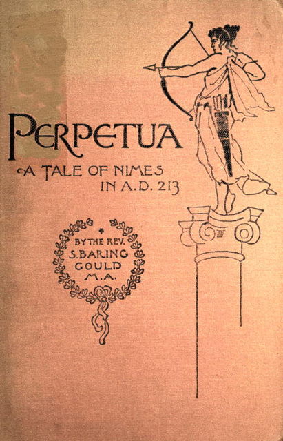 Perpetua. A Tale of Nimes in A.D. 213, S.Baring-Gould