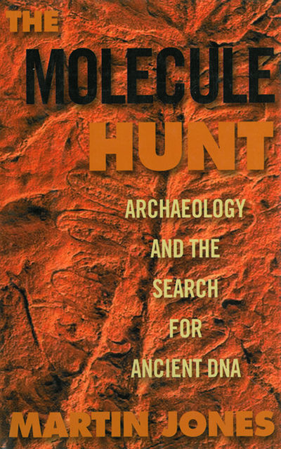 The Molecule Hunt: Archaeology and the Search for Ancient DNA, Martin Jones