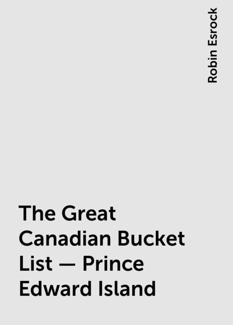 The Great Canadian Bucket List — Prince Edward Island, Robin Esrock