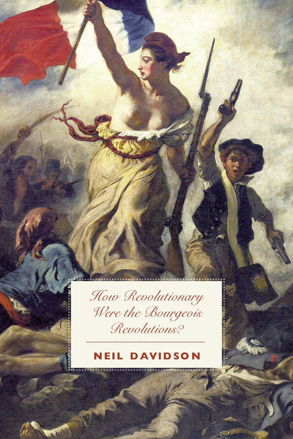 How Revolutionary Were the Bourgeois Revolutions, Neil Davidson