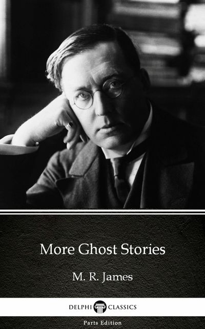 More Ghost Stories by M. R. James – Delphi Classics (Illustrated), 