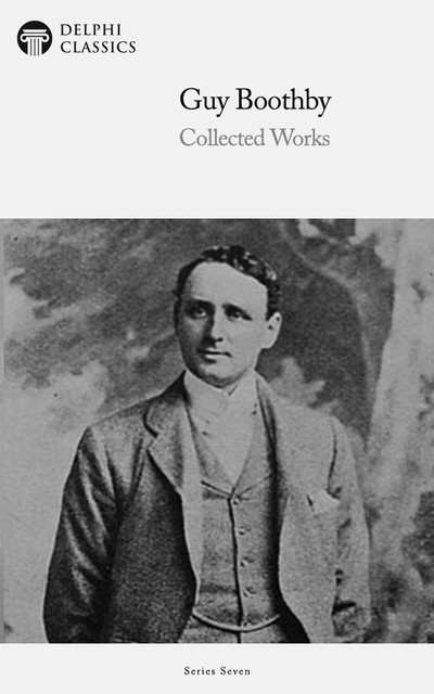 Delphi Collected Works of Guy Boothby (Illustrated), Guy Boothby