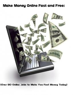 Make Money Online Fast and Free: (Over 80 Online Jobs to Make You Fast Money Today), Sean Mosley