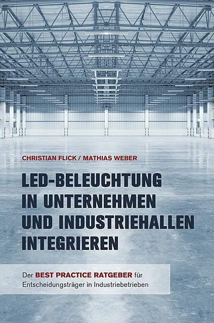 LED-Beleuchtung in Unternehmen und Industriehallen integrieren, Mathias Weber, Christian Flick