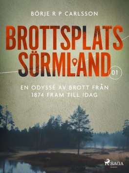 Brottsplats Sörmland. 1, En odyssé av brott från 1874 fram till idag, BörjeR.P. Carlsson