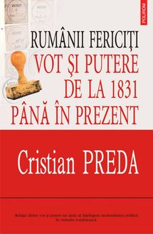 Ruminii fericiti: vot si putere de la 1831 pina in prezent, Cristian Preda