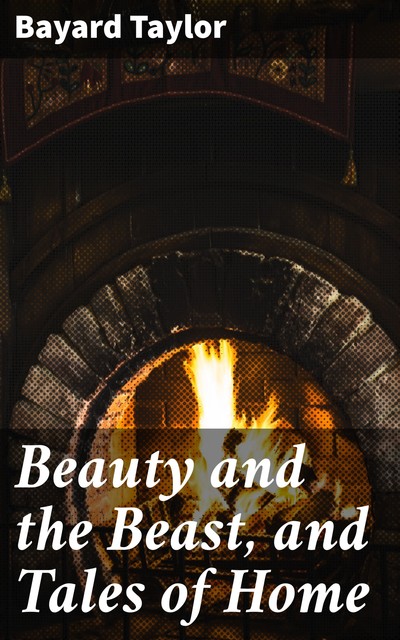 Beauty and the Beast, and Tales of Home, Bayard Taylor