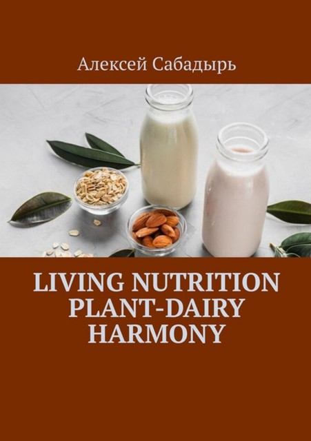 Living nutrition plant-dairy harmony, Алексей Сабадырь