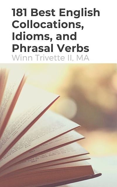 181 Best English Collocations, Idioms, and Phrasal Verbs, MA, Winn Trivette II