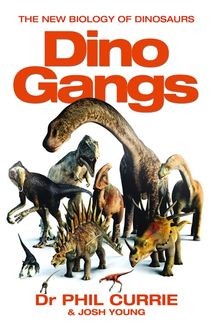 Dino Gangs: Dr Philip J Currie’s New Science of Dinosaurs, Josh Young, Phil Currie