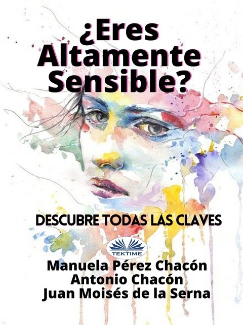 Eres Altamente Sensible?: Descubre Todas Las Claves, Juan Moisés De La Serna, Antonio Chacón, Manuela Pérez Chacón