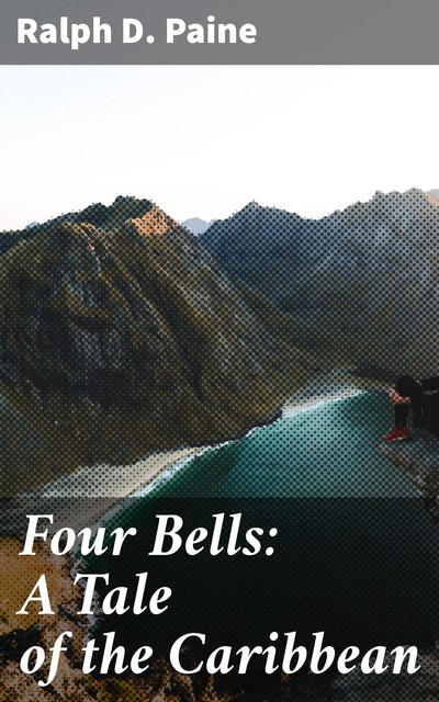 Four Bells: A Tale of the Caribbean, Ralph D.Paine