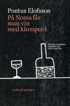 På noma får man vin med klumper i. Nomas sommelier fortæller om sit liv med vin, Pontus Elofsson