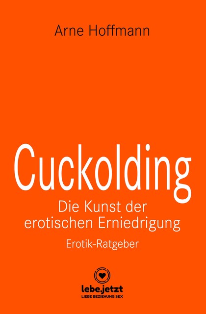 Cuckolding – Die Kunst der erotischen Erniedrigung | Erotischer Ratgeber, Arne Hoffmann