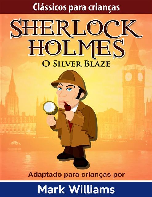 Sherlock Holmes: Sherlock Para Crianças: O Silver Blaze, Mark Williams