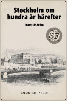 Stockholm om hundra år härefter : Framtidsdröm, E.N.Antilithander