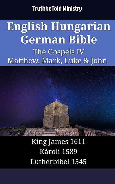 English Hungarian German Bible – The Gospels IV – Matthew, Mark, Luke & John, Truthbetold Ministry