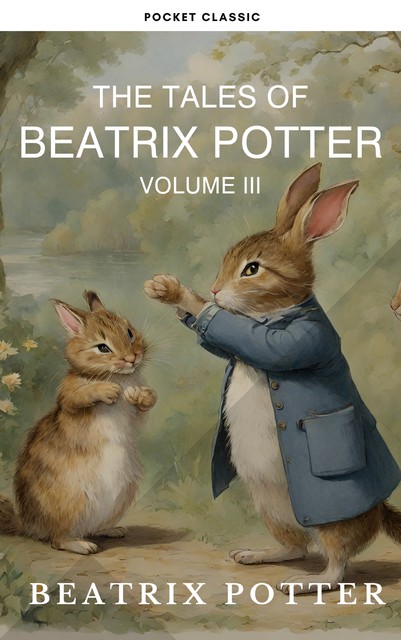 The Complete Beatrix Potter Collection vol 3 : Tales & Original Illustrations, Beatrix Potter, Pocket Classic