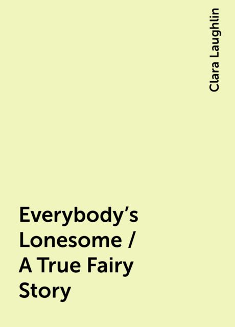 Everybody's Lonesome / A True Fairy Story, Clara Laughlin