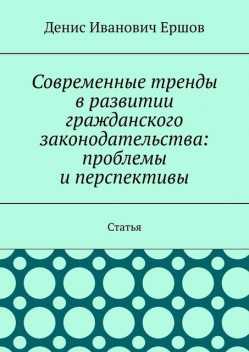 Современные тренды в развитии гражданского законодательства: проблемы и перспективы. Статья, Денис Ершов