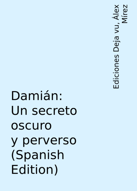 Damián: Un secreto oscuro y perverso (Spanish Edition), Ediciones Deja vu, Álex Mírez