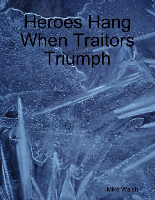 Heroes Hang When Traitors Triumph, Mike Walsh