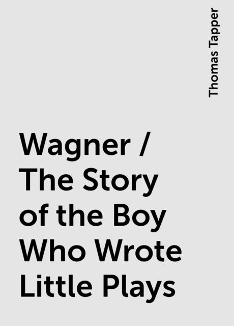 Wagner / The Story of the Boy Who Wrote Little Plays, Thomas Tapper