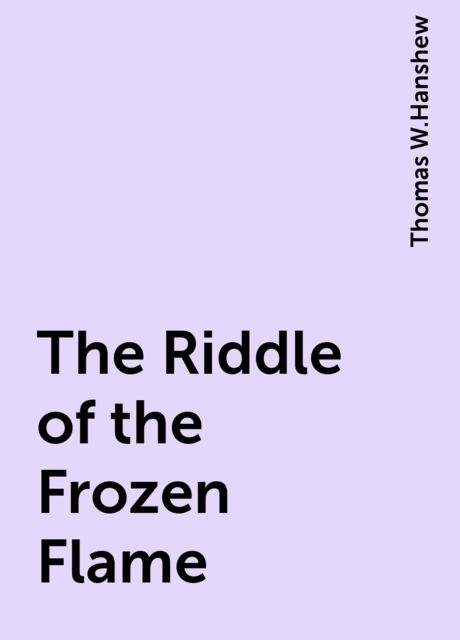 The Riddle of the Frozen Flame, Thomas W.Hanshew