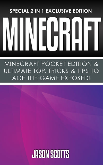 Minecraft : Minecraft Pocket Edition & Ultimate Top, Tricks & Tips To Ace The Game Exposed!, Jason Scotts