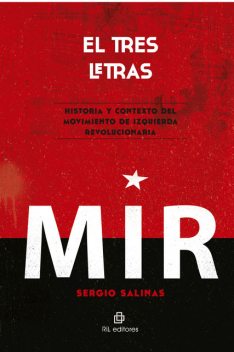 El tres letras: historia y contexto del Movimiento de Izquierda Revolucionaria (MIR), Sergio Salinas Cañas