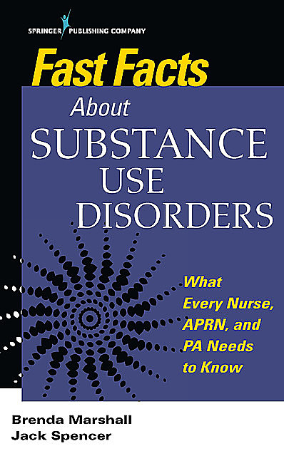 Fast Facts About Substance Use Disorders, EdD, PMHNP-BC, ANEF, Brenda Marshall, Jack Spencer