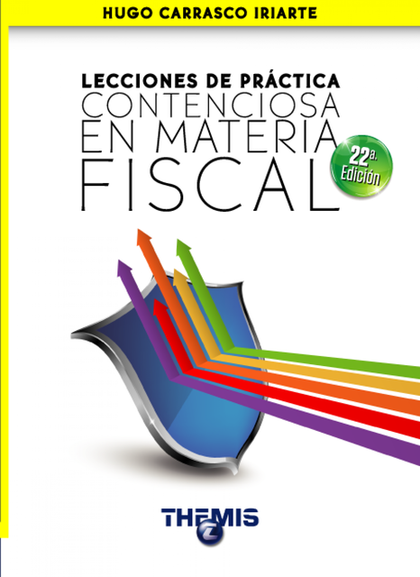 Lecciones de Práctica Contenciosa en Materia Fiscal 22a. edición, Hugo Carrasco Iriarte