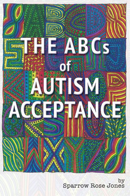 The ABCs of Autism Acceptance, Sparrow R Jones