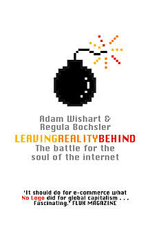 Leaving Reality Behind: Inside the Battle for the Soul of the Internet, Adam Wishart, Regula Bochsler