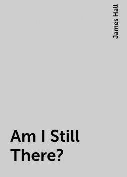 Am I Still There?, James Hall