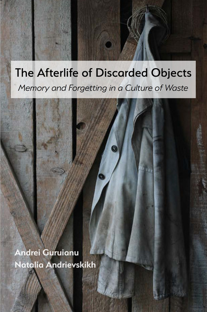 Afterlife of Discarded Objects, The, Andrei Guruianu, Natalia Andrievskikh