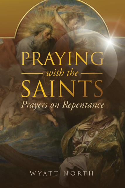Praying with the Saints: Prayers on Repentance, Wyatt North