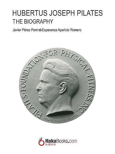 Joseph Hubertus Pilates. The Biography, Esperanza Aparicio Romero, Javier Pérez Pont