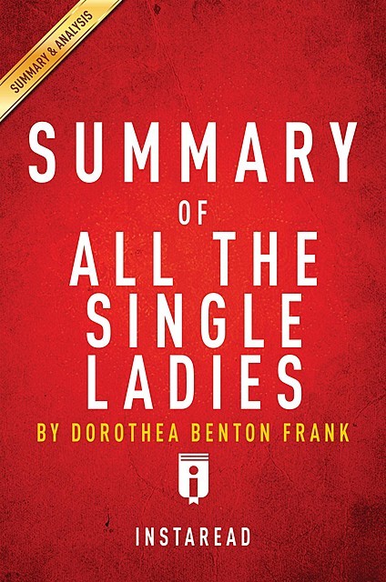 All the Single Ladies by Dorothea Benton Frank. Summary & Analysis, Instaread