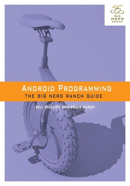 Android Programming: The Big Nerd Ranch Guide, Bill Phillips, Brian Hardy