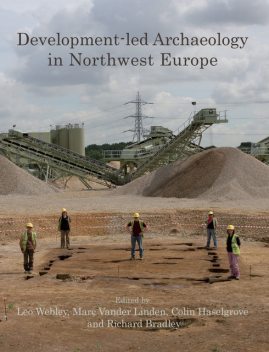 Development-led Archaeology in Northwest Europe, Richard Bradley, Colin Haselgrove, Leo Webley, Marc Vander Linden