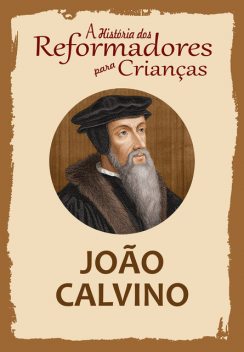 A História dos Reformadores para Crianças: João Calvino, Julia McNair Wright