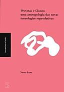 Provetas e clones: uma antropologia das novas tecnologias reprodutivas, Naara Luna