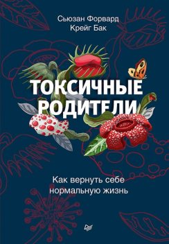 Токсичные родители. Как вернуть себе нормальную жизнь, Сьюзан Форвард, Крейг Бак