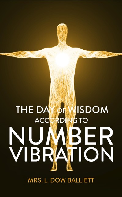 The Day of Wisdom According to Number Vibration, L. Dow Balliet