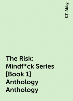 The Risk: Mindf*ck Series [Book 1] Anthology Anthology, S.T. Abby