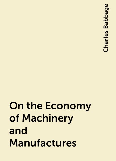 On the Economy of Machinery and Manufactures, Charles Babbage