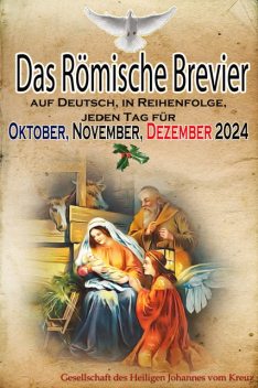 Das Römische Brevier: auf Deutsch, in Reihenfolge, jeden Tag für Oktober, November, Dezember 2024, Gesellschaft des Heiligen Johannes vom Kreuz