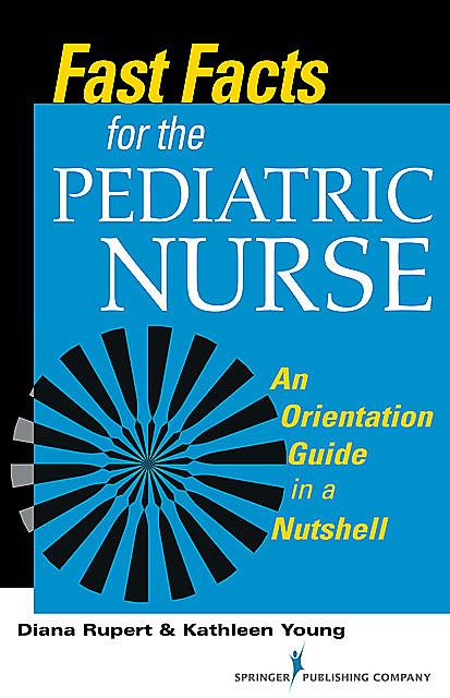 Fast Facts for the Pediatric Nurse, MSN, RN, CNE, Diana Rupert, Kathleen Young
